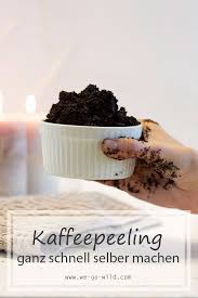 Kaffee Peeling Selber Machen Ist So Einfach We Go Wild Peeling Selber Machen Selber Machen Lebensmittel Essen