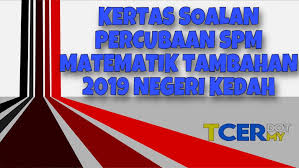 Kertas Soalan Percubaan Spm Matematik Tambahan 2019 Negeri Kedah Tcer My