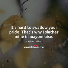 In general, swallowing difficulties (also called dysphagia) fall into distinct categories based on the part of the swallowing process that has been disrupted. It S Hard To Swallow Your Pride That S Why I Slather Mine In Mayonnaise Idlehearts
