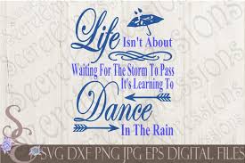 Life isnt about waiting for the storm to pass. Life Isn T About Waiting For The Storm To Pass 74576 Svgs Design Bundles