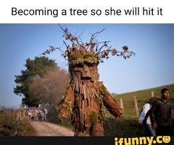 Becoming a tree so she will hit it - iFunny