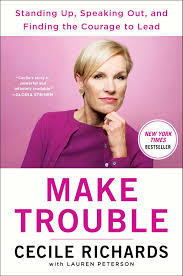 Make Trouble Standing Up Speaking Out And Finding The Courage To Lead My Life Story Richards Cecile Peterson Lauren 9781501187599 Amazon Com Books