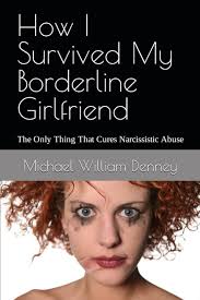 How I Survived My Borderline Girlfriend: The Only Thing That Cures  Narcissistic Abuse: Denney, Michael William: 9798369902349: Amazon.com:  Books