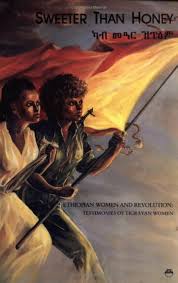 Sweeter Than Honey: Ethiopian Women and Revolution : Testimones of Tigrayan  Women