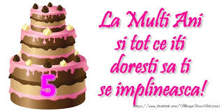 Iti doresc din adancul sufletului sa ai parte numai de impliniri, satisfactii si. La Multi Ani Si Tot Ce Iti Doresti Sa Ti Se Implineasca 5 Ani Felicitari Aniversare Felicitarianiversare Com