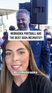 Nebraska Cornhuskers 2024 Recruiting Class: Best in Years?