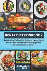 Kidney friendly recipes renal dietitians help develop, source and adapt recipes to make them suitable for a kidney friendly diet. Renal Diet Cookbook 2019 2020 Quick And Healthy Renal Diet Recipes To Improve Kidney Function The Ultimate Guide To Managing Kidney Disease And Avo
