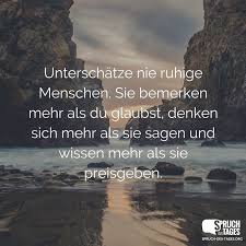 Unterschatze Nie Ruhige Menschen Sie Bemerken Mehr Als Du Glaubst Denken Sich Mehr Als Sie Sagen Und Wissen Mehr Als Sie Preisgeben Nachdenkliche Spruche Spruche Taten Sagen Mehr Als Worte