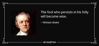 William Blake Quote The Fool Who Persists In His Folly Will Become Wise
