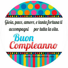 Gioia Pace Amore E Tanta Fortuna Ti Accompagni Per Tutta La Vita Buon Compleanno C Buon Compleanno Immagini Di Buon Compleanno Auguri Di Buon Compleanno