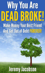One of the easiest ways to get into debt is by not understanding where your money goes. Amazon Com Why You Are Dead Broke Make Money Your Best Friend And Get Out Of Debt Forever Ebook Jacobson Jeremy Kindle Store