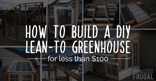While i realize it's very unlikely you will want to build a structure exactly as i have done here, i'll walk you through the process in case you need ideas for your own unique building situation. How To Build A Lean To Greenhouse For Under 100 Fabulessly Frugal