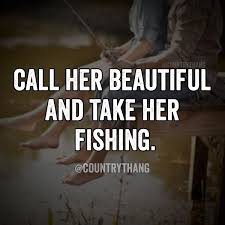 My Boss Told Me To Have A Good Day So I Went Fishing Call Her Beautiful And Take Her Fishing Relationshipquotes Countrythang Countrythangquot Fishing Quotes Couples Country Couples Quotes Fishing Quotes Funny