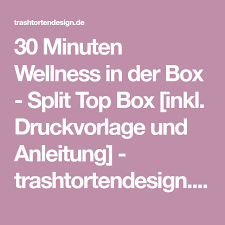 Alle kinderlieder videos mit noten und text zum ausdrucken. 30 Minuten Wellness In Der Box Split Top Box Inkl Druckvorlage Und Anleitung Trashtortendesign De Druckvorlagen Anleitungen Vorlagen