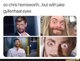 So Chris Hemsworth But With Jake Gyllenhaal Eyes Ifunny Marvel Jokes Jake Gyllenhaal Chris Hemsworth