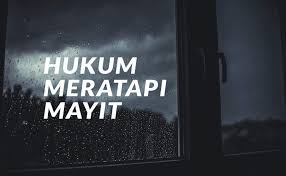 Pengertian orang meninggal dunia jika dilihat secara umum ialah keadaan terpisahnya ruh seseorang dari jasad dan jika dilihat dari ilmu dokter bahwa orang dikatakan sudah meninggal jika jantung orang tersebut sudah berhenti berdenyut sehingga tidak bisa melanjutkan lagi kisah hidupnya di dunia ini. Hukum Meratapi Mayit