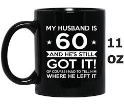 A 60th birthday is, without a doubt, one of the big ones. My Husband Is 60 60th Birthday Gift Ideas For Him Cl Mug Oz Mugartshop