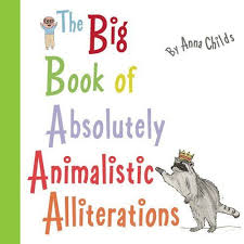 The Big Book Of Absolutely Animalistic Alliterations By Anna Childs Alliteration Poetry For Kids Read Aloud Projects