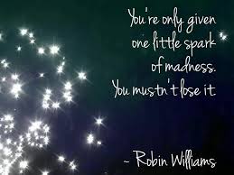 We Lost A Sweet And Wise Man In Robin Stay In Touch With That Spark He Spoke Of Cool Words Great Quotes Best Quotes