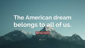 The american dream is that dream of a land in which life should be better and richer and fuller for everyone, with opportunity for each according to ability or achievement. Kamala Harris Quote The American Dream Belongs To All Of Us 12 Wallpapers Quotefancy