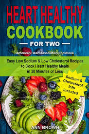 Find great low cholesterol recipes, rated and reviewed for you, including the most popular and newest low cholesterol recipes such as fruit low calorie version of a smoothie that will satisfy a sweet tooth without sending you into sugar shock. Heart Healthy Cookbook For Two Easy Low Sodium Low Cholesterol Recipes To Cook Heart Healthy Meals In 30 Minutes Or Less American Heart Association Cookbook Amazon De Brown Ann Brown Ann Fremdsprachige