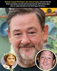 Michael Joseph Pennington, better known by his stage name Johnny Vegas, is  a British actor and comedian celebrated for his distinctive thick  Lancashire accent, husky voice, and surreal sense of humour. Born