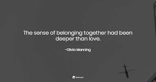 The Sense Of Belonging Together Had B Olivia Manning Quotes Pub