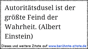 Ein ort, an dem wir selbst entscheiden können, wie glücklich wir sind. Https Www Xn Berhmte Zitate Isb De Autorit C3 A4tsdusel Ist Der Gr C3 B6 C3 9fte Feind Der Wahrheit Albert Einstein