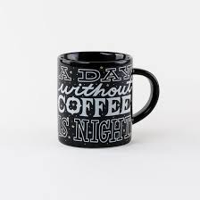 If you keep abstaining from coffee, or stick to a reasonable cup or two a day, the number of receptors will decrease to a normal level, and you'll stop feeling like death. One Hundred 80 Degrees A Day Without Coffee Mug Murphy S Department Store