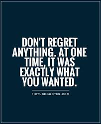 Enjoy reading and share 100 famous quotes about never regret with everyone. I Dont Regret Nothing Quotes Quotesgram