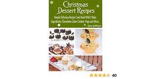 21 best 3 ingredient christmas cookies.transform your holiday dessert spread out into a fantasyland by offering conventional french buche de noel, or yule log cake. Christmas Dessert Recipes Simple Delicious Recipe Cook Book With 3 Main Ingredients Chocolate Cakes Cookies Pops And More Cooking With Jane 1 Kindle Edition By Jeffreys Jane Cookbooks Food Wine
