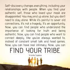 Finding your tribe, your people, your peeps, the folks with whom you connect, is doable, but not always a simple task. Inspiring Quotes Vironika Wilde Tugaleva