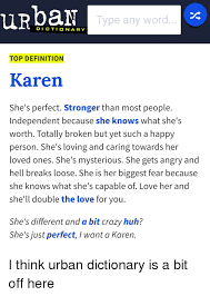 Urbar Type Any Word Dictionary Top Definition Karen She S Perfect Stronger Than Most People Independent Because She Knows What She S Worth Totally Broken But Yet Such A Happy Person She S Loving And