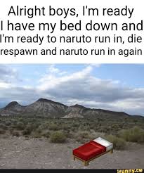 Alright Boys I M Ready I Have My Bed Down And I M Ready To Naruto Run In Die Respawn And Naruto Run In Again Ifunny In 2020 Naruto Run Funny