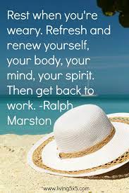 Inspirational Quote Of The Week Rest When You Re Weary Refresh And Renew Yourse Inspirational Quotes Pictures Positive Motivation Inspiring Quotes About Life