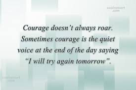Perseverance needs a lot of courage. Quote Courage Doesn T Always Roar Sometimes Courage Is The Quiet Voice At The Coolnsmart