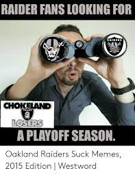 Raider Fans Looking For Raiders Chokeand Losers A Playoff Season Oakland Raiders Suck Memes 2015 Edition Westword Meme On Me Me