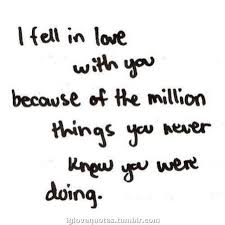 Love Quotes I Fell In Love With You Because Of The Million Things You Never Knew You Were Doing Girlfriend Quotes Love Quotes For Her Romantic Love Quotes