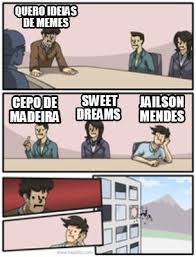 Meme Creator Funny Quero Ideias De Memes Cepo De Madeira Sweet Dreams Jailson Mendes Meme Generator At Memecreator Org