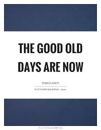 The Good Old Days Are Now D Day Quotes On Picturequotes Com The Good Old Days Quotes Quotations