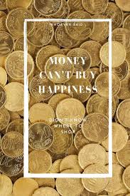 We have all heard versions of this quote, my wife for one often says whoever said money can't buy happiness. Whoever Said Money Can T Buy Happiness Didn T Know Where To Shop Positive And Fun Quote Diary Journal Lined Composition Notebook Humor And Motivational 100 Pages 6x9 Lined Quoting Beast Anne 9781674475448 Amazon Com