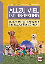 Mai 2015 auf den bekannten downloa. Allzu Viel Ist Ungesund Bei Der Hunde Beschaftigung Buch Von Adler Braun Und Udo Ganslosser Easy Dogs