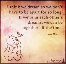 I Think We Dream So We Don T Have To Be Apart For So Long If We Re In Each Other S Dreams Spiritualcleansing Org Love Wisdom Inspirational Quotes Image Pooh Quotes