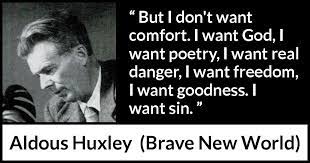 Complete prohibition of all chemical mind changers can be decreed, but cannot be enforced, and tends. Aldous Huxley Quote About Sin From Brave New World Quote Of The Day Comfort Quotes Sin Quotes