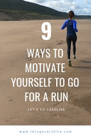 9 Ways To Motivate Yourself To Go For A Run Virtual Run Motivation Running Motivation