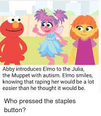 Abby Introduces Elmo To The Julia The Muppet With Autism Elmo Smiles Knowing That Raping Her Would Be A Lot Easier Than He Thought It Would Be Elmo Meme On Me Me