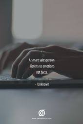 A Smart Salesperson Listens To Emotions Not Facts Unknown Sales Motivation Quotes Sales Motivation How To Stay Motivated