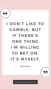 I Don T Like To Gamble But If There S One Thing I M Willing To Bet On It S Myself Beyonce The Be Girl Boss Quotes Girl Boss Inspiration Boss Babe Quotes