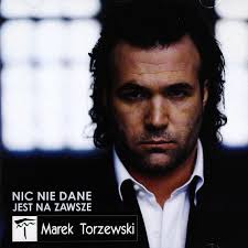 Marek Torzewski Nic Nie Dane Jest na Zawsze