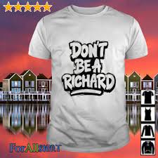 Be the first to review don't be a richard shirt, hoodie, tank cancel reply. Don T Be A Richard Shirt Hoodie Sweater And V Neck T Shirt